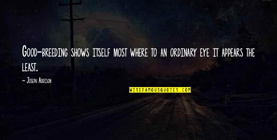 Good Breeding Quotes By Joseph Addison: Good-breeding shows itself most where to an ordinary