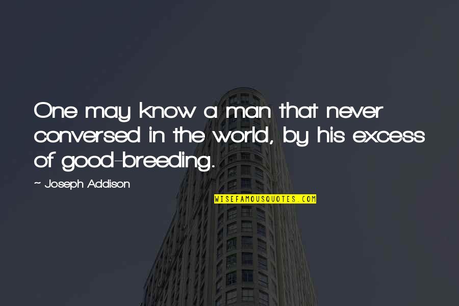 Good Breeding Quotes By Joseph Addison: One may know a man that never conversed