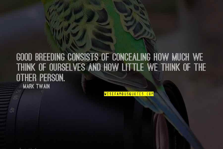 Good Breeding Quotes By Mark Twain: Good breeding consists of concealing how much we