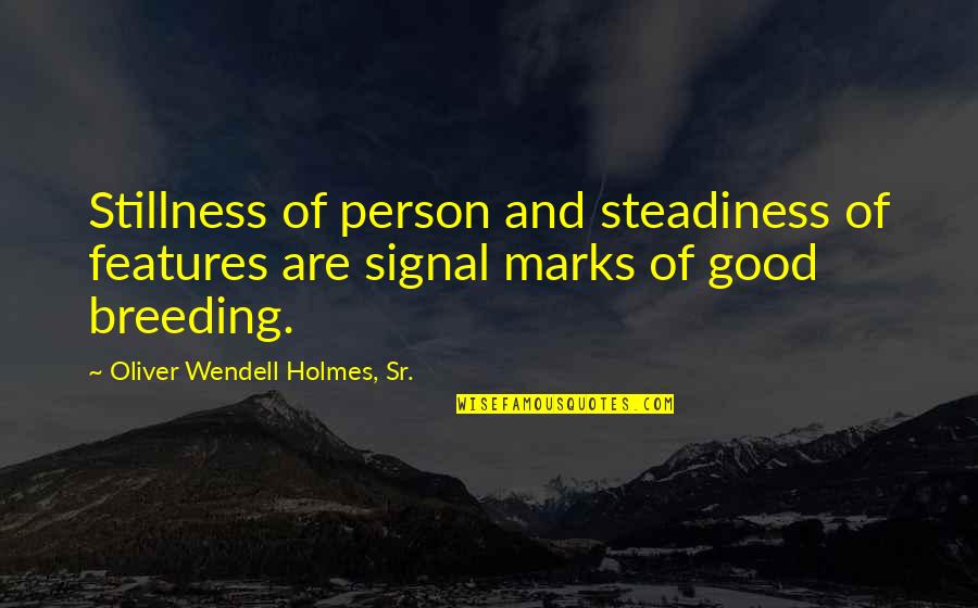 Good Breeding Quotes By Oliver Wendell Holmes, Sr.: Stillness of person and steadiness of features are Good Breeding Quotes By Oliver Wendell Holmes, Sr.: Stillness of person and steadiness of features are