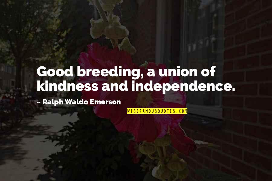 Good Breeding Quotes By Ralph Waldo Emerson: Good breeding, a union of kindness and independence.