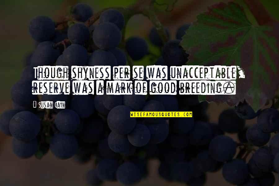 Good Breeding Quotes By Susan Cain: Though shyness per se was unacceptable, reserve was