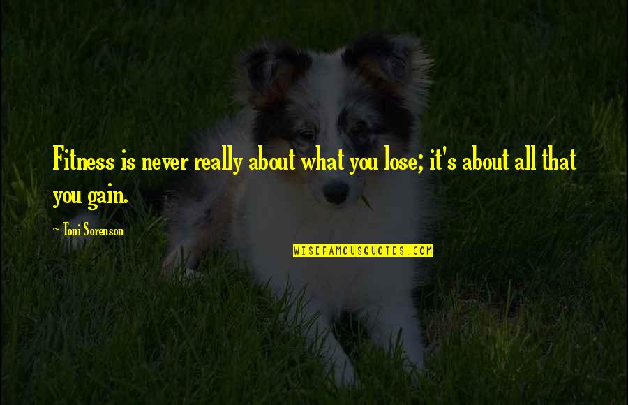 Good Breeding Quotes By Toni Sorenson: Fitness is never really about what you lose;