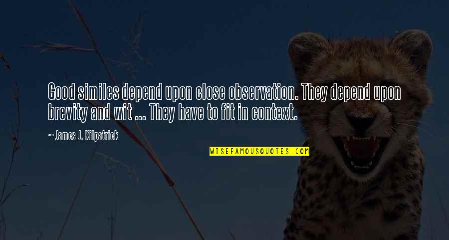 Good Brevity Quotes By James J. Kilpatrick: Good similes depend upon close observation. They depend