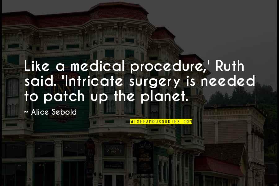 Good Broken Heart Quotes By Alice Sebold: Like a medical procedure,' Ruth said. 'Intricate surgery