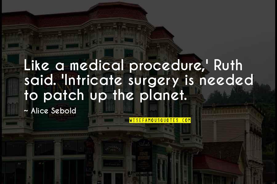 Good Broken Heart Quotes By Alice Sebold: Like a medical procedure,' Ruth said. 'Intricate surgery Good Broken Heart Quotes By Alice Sebold: Like a medical procedure,' Ruth said. 'Intricate surgery