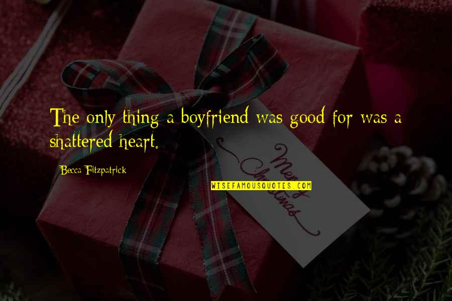 Good Broken Heart Quotes By Becca Fitzpatrick: The only thing a boyfriend was good for Good Broken Heart Quotes By Becca Fitzpatrick: The only thing a boyfriend was good for