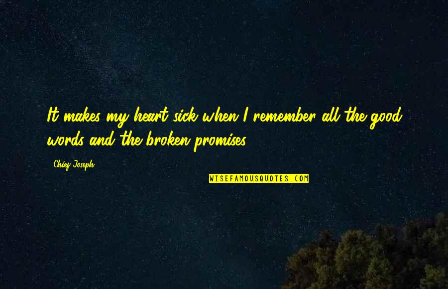 Good Broken Heart Quotes By Chief Joseph: It makes my heart sick when I remember