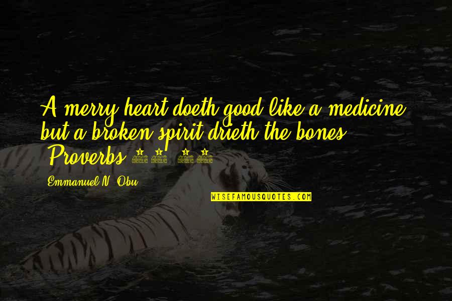 Good Broken Heart Quotes By Emmanuel N. Obu: A merry heart doeth good like a medicine: Good Broken Heart Quotes By Emmanuel N. Obu: A merry heart doeth good like a medicine: