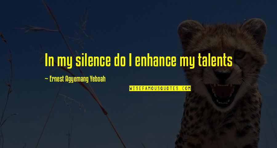 Good Broken Heart Quotes By Ernest Agyemang Yeboah: In my silence do I enhance my talents Good Broken Heart Quotes By Ernest Agyemang Yeboah: In my silence do I enhance my talents