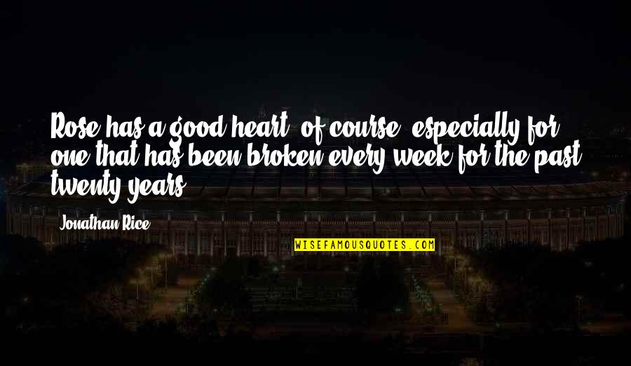 Good Broken Heart Quotes By Jonathan Rice: Rose has a good heart, of course, especially