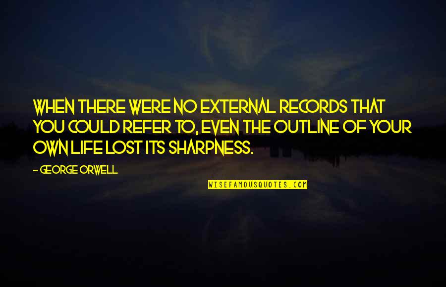 Good Broken Hearts Quotes By George Orwell: When there were no external records that you