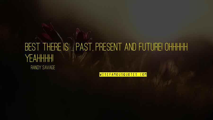 Good Broken Hearts Quotes By Randy Savage: Best there is ... past, present and future!