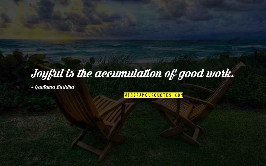 Good Buddhist Quotes By Gautama Buddha: Joyful is the accumulation of good work. Good Buddhist Quotes By Gautama Buddha: Joyful is the accumulation of good work.
