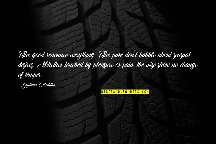 Good Buddhist Quotes By Gautama Buddha: The good renounce everything. The pure don't babble Good Buddhist Quotes By Gautama Buddha: The good renounce everything. The pure don't babble