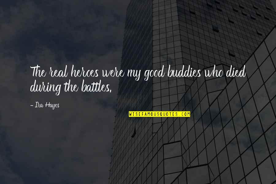 Good Buddies Quotes By Ira Hayes: The real heroes were my good buddies who