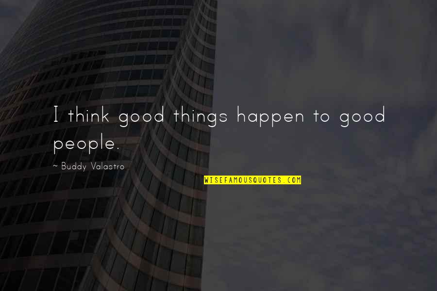 Good Buddy Quotes By Buddy Valastro: I think good things happen to good people.