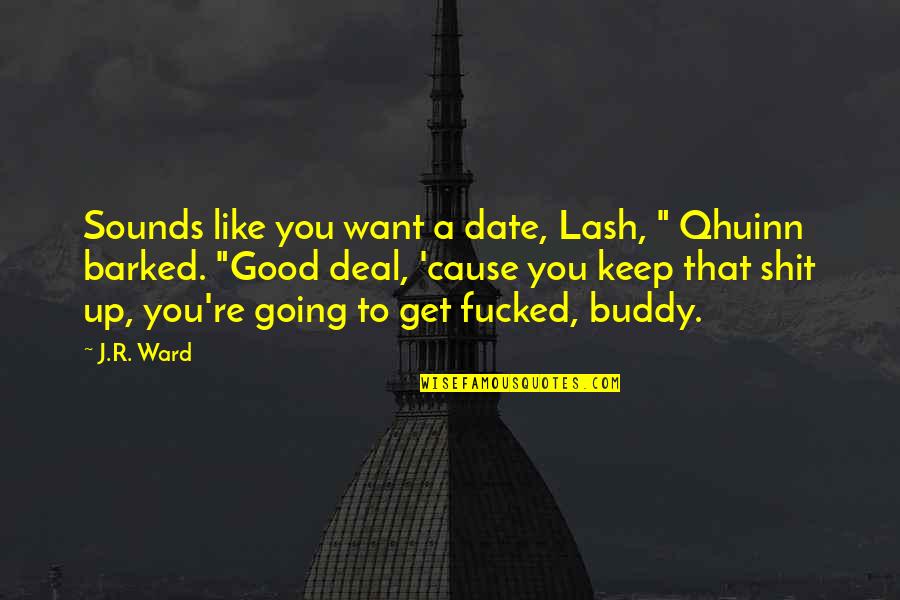 Good Buddy Quotes By J.R. Ward: Sounds like you want a date, Lash, "