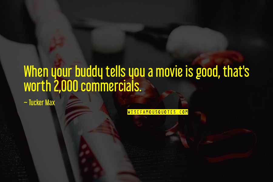 Good Buddy Quotes By Tucker Max: When your buddy tells you a movie is