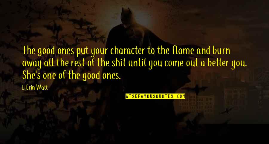 Good Burn Quotes By Erin Watt: The good ones put your character to the Good Burn Quotes By Erin Watt: The good ones put your character to the