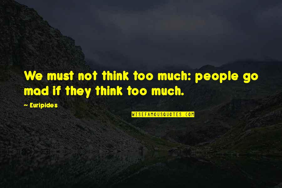 Good Business Analyst Quotes By Euripides: We must not think too much: people go