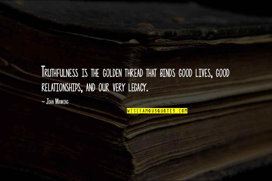 Good Business Relationships Quotes By John Manning: Truthfulness is the golden thread that binds good