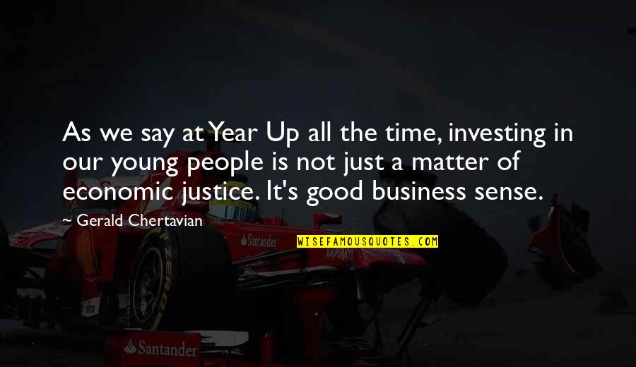 Good Business Sense Quotes By Gerald Chertavian: As we say at Year Up all the