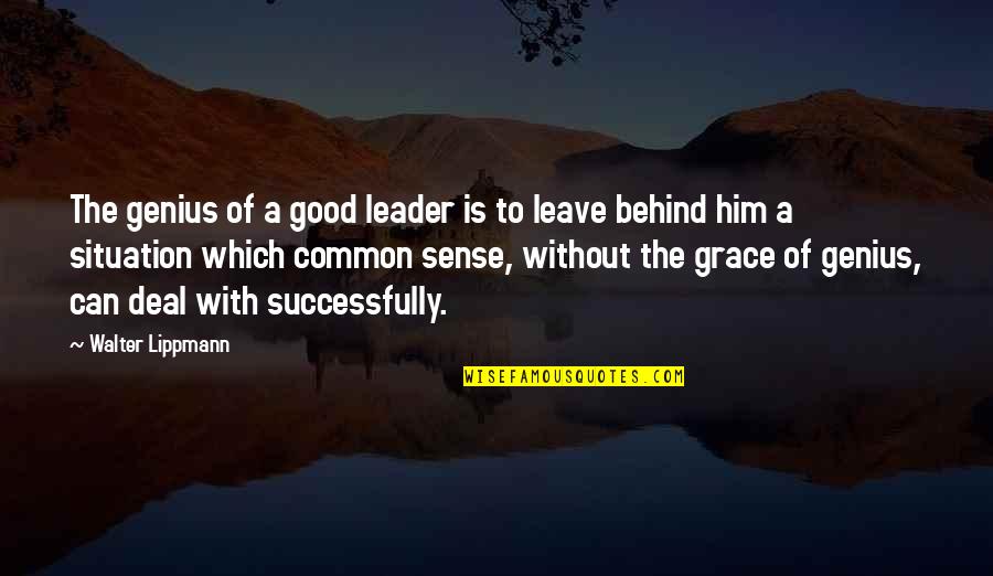 Good Business Sense Quotes By Walter Lippmann: The genius of a good leader is to