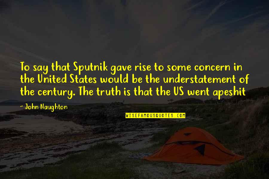 Good Business Writing Quotes By John Naughton: To say that Sputnik gave rise to some