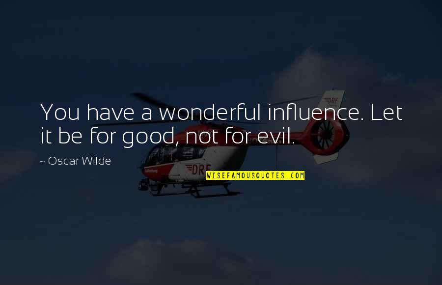 Good Business Writing Quotes By Oscar Wilde: You have a wonderful influence. Let it be