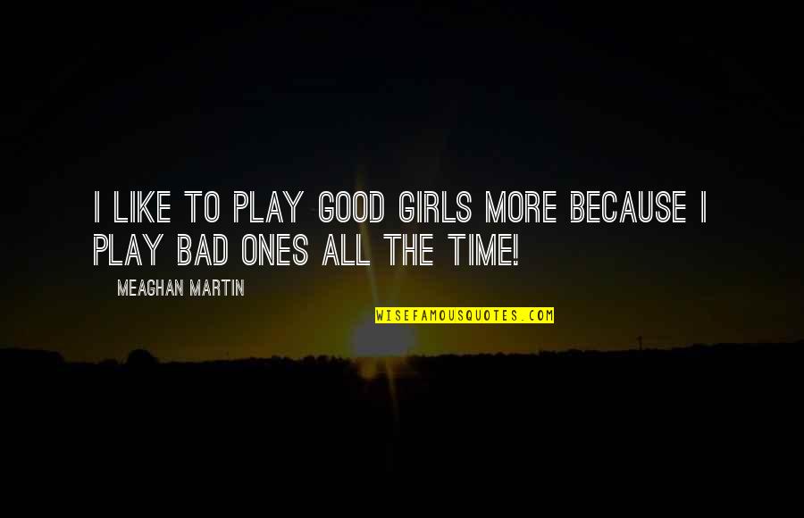Good But Bad Girl Quotes By Meaghan Martin: I like to play good girls more because