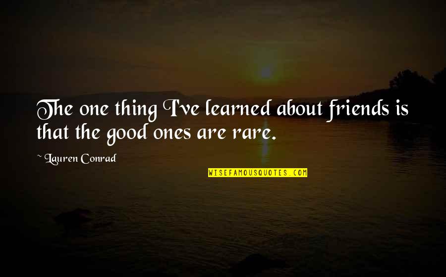 Good But Rare Quotes By Lauren Conrad: The one thing I've learned about friends is