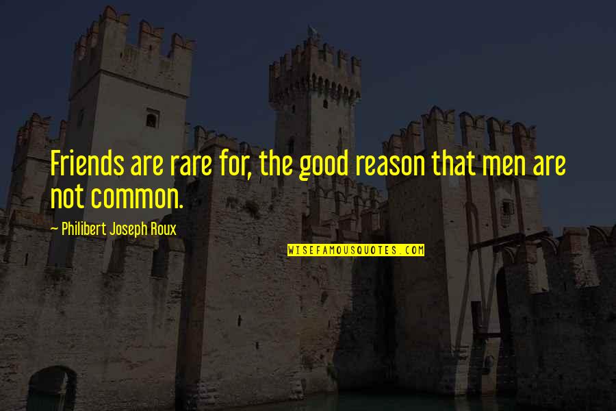 Good But Rare Quotes By Philibert Joseph Roux: Friends are rare for, the good reason that