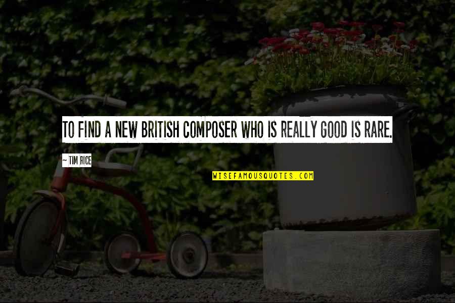 Good But Rare Quotes By Tim Rice: To find a new British composer who is