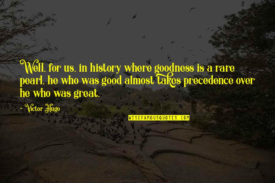 Good But Rare Quotes By Victor Hugo: Well, for us, in history where goodness is