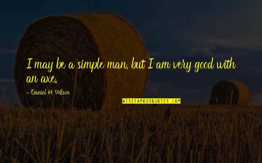 Good But Simple Quotes By Daniel H. Wilson: I may be a simple man, but I