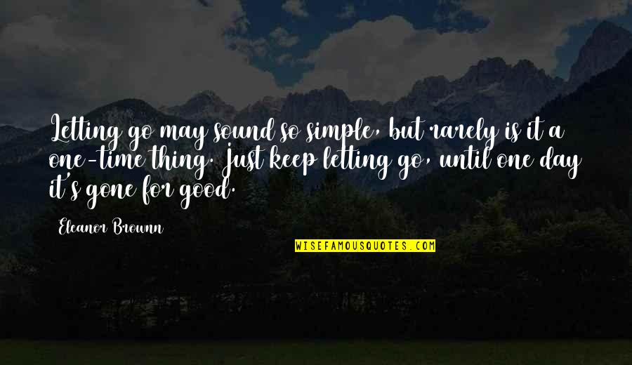 Good But Simple Quotes By Eleanor Brownn: Letting go may sound so simple, but rarely