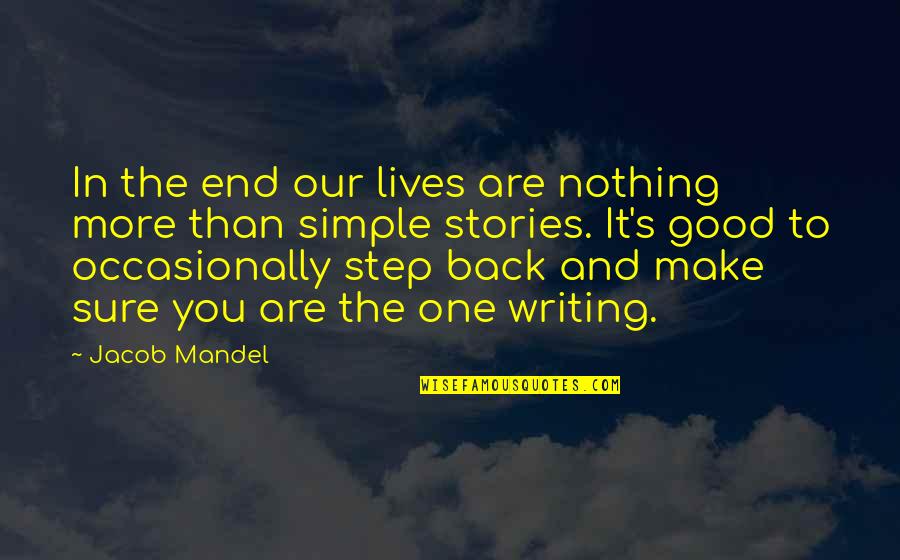 Good But Simple Quotes By Jacob Mandel: In the end our lives are nothing more