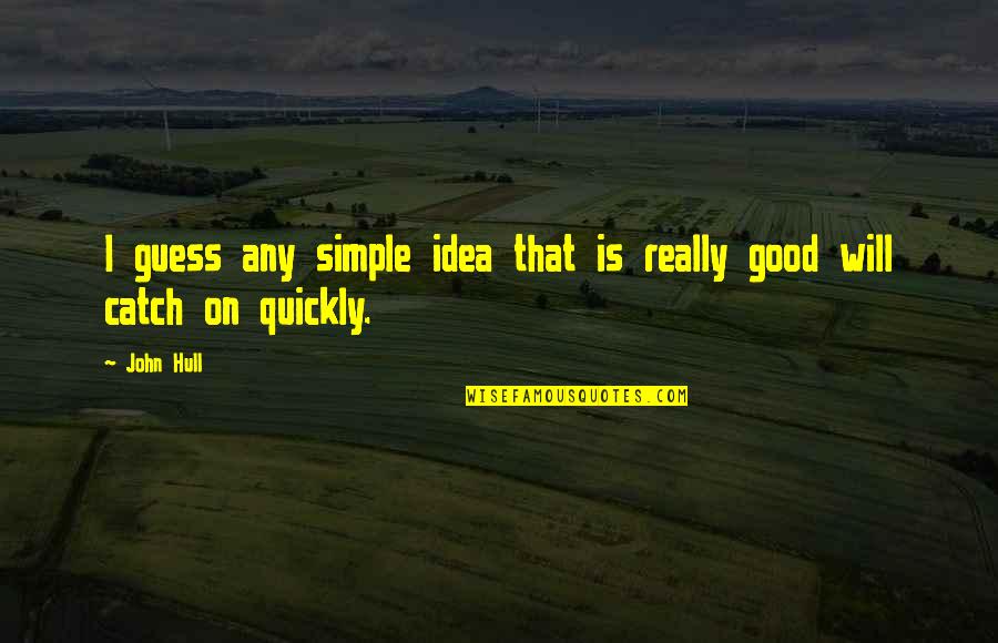 Good But Simple Quotes By John Hull: I guess any simple idea that is really