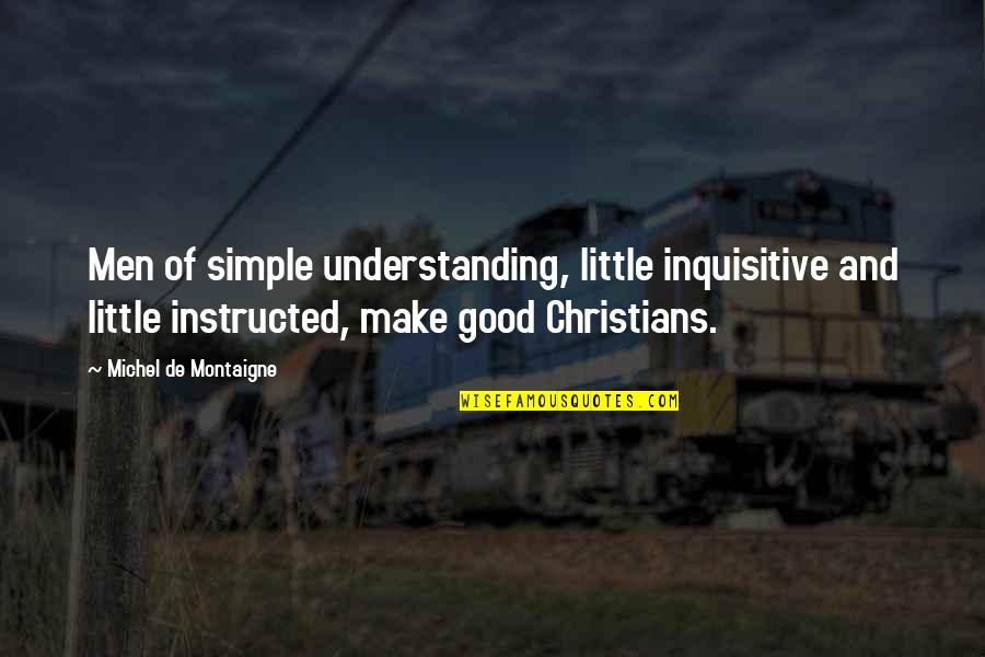 Good But Simple Quotes By Michel De Montaigne: Men of simple understanding, little inquisitive and little