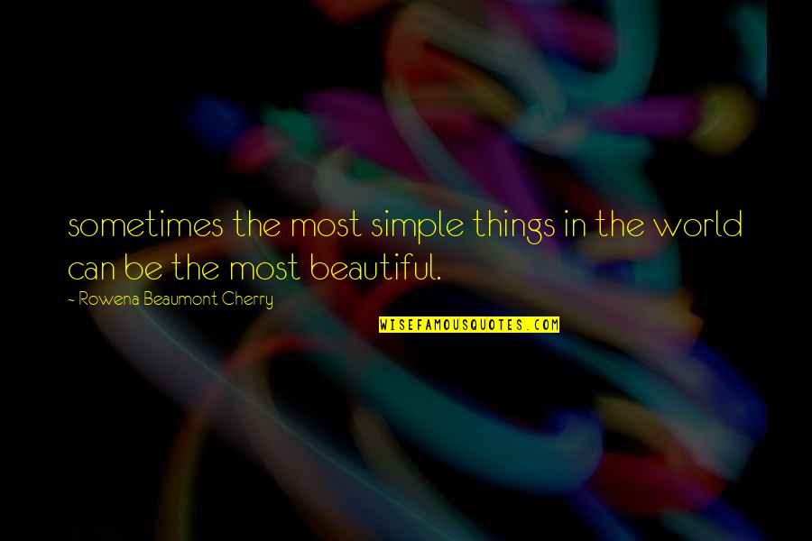 Good But Simple Quotes By Rowena Beaumont Cherry: sometimes the most simple things in the world