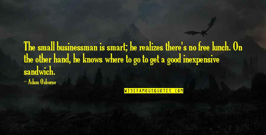 Good But Small Quotes By Adam Osborne: The small businessman is smart; he realizes there's