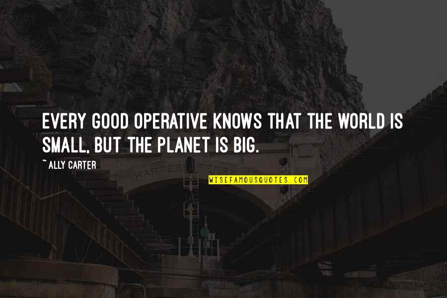 Good But Small Quotes By Ally Carter: Every good operative knows that the world is