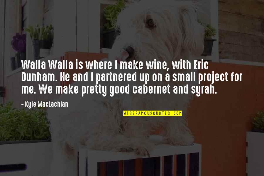 Good But Small Quotes By Kyle MacLachlan: Walla Walla is where I make wine, with