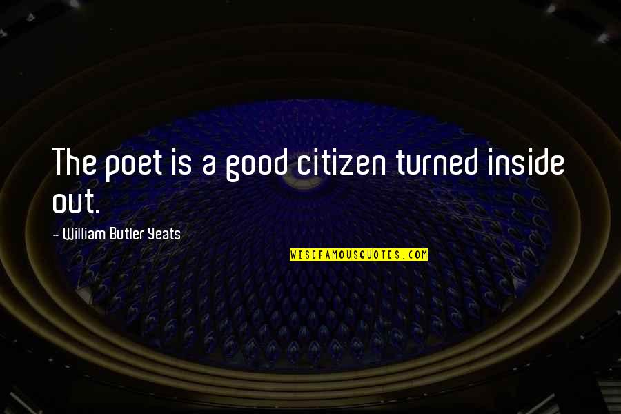 Good Butler Quotes By William Butler Yeats: The poet is a good citizen turned inside