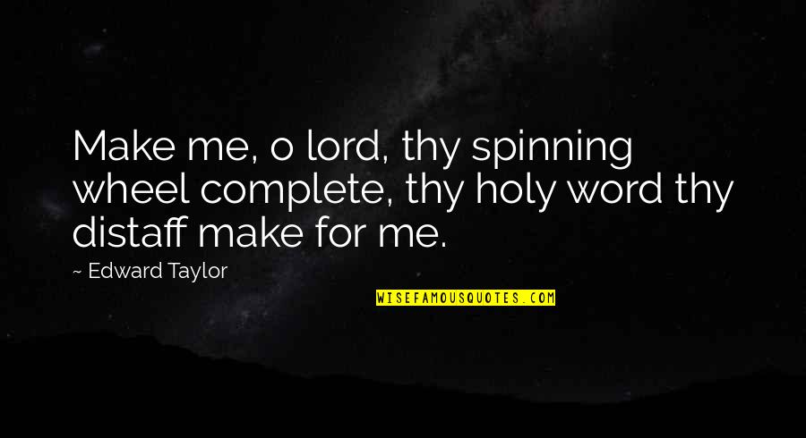 Good Butter Quotes By Edward Taylor: Make me, o lord, thy spinning wheel complete,