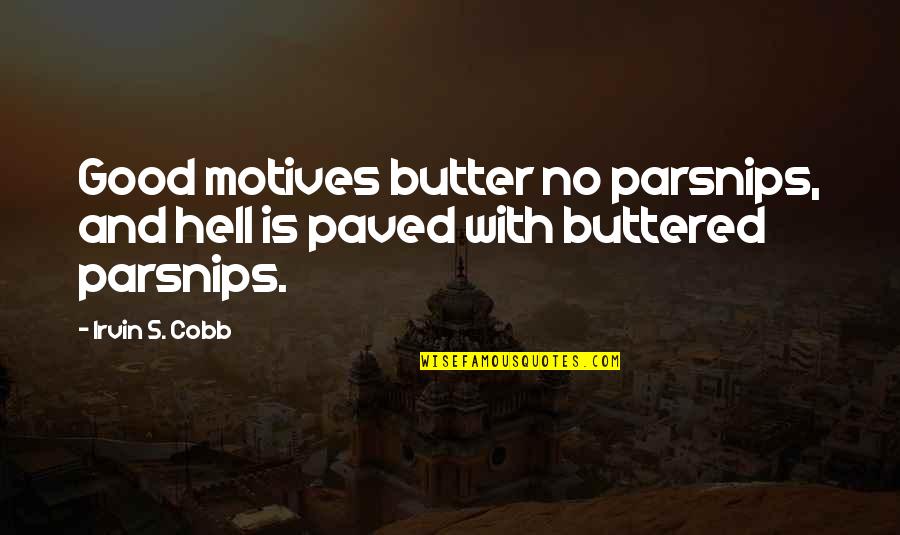 Good Butter Quotes By Irvin S. Cobb: Good motives butter no parsnips, and hell is