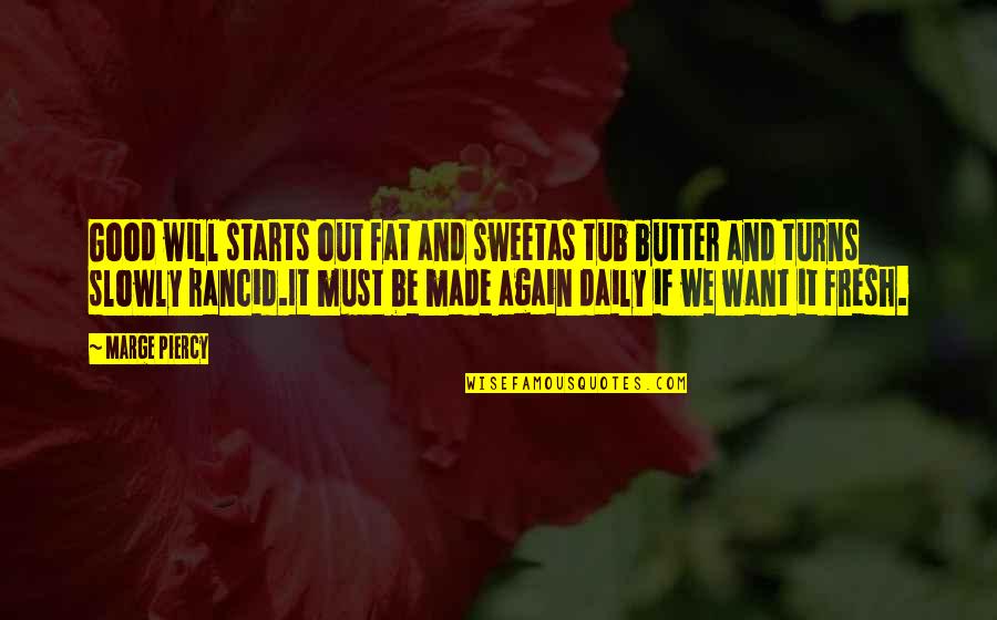 Good Butter Quotes By Marge Piercy: Good will starts out fat and sweetas tub