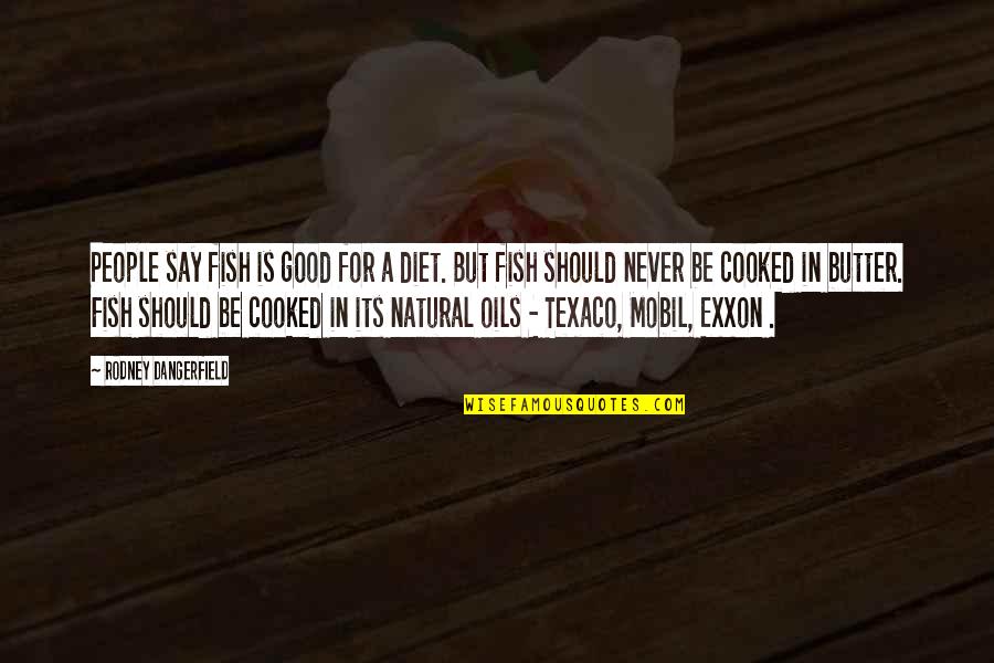 Good Butter Quotes By Rodney Dangerfield: People say fish is good for a diet.