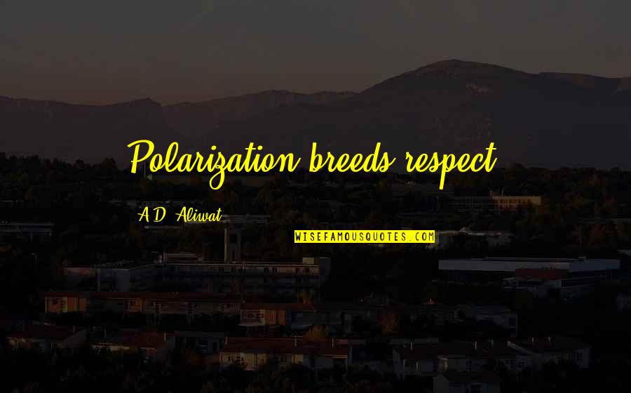 Good Buttery Quotes By A.D. Aliwat: Polarization breeds respect.